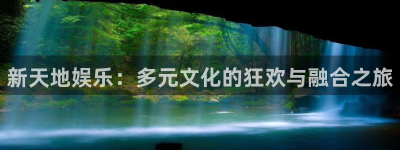 门徒娱乐彩票最新官网：新天地娱乐：多元文化的狂欢与融合之旅